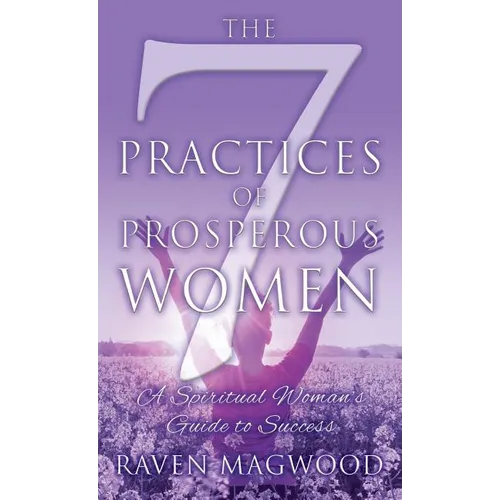 The 7 Practices of Prosperous Women: A Spiritual Woman's Guide to Success - Hardcover