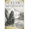Celtic Mythology: A Concise Guide to the Gods, Sagas and Beliefs - Paperback