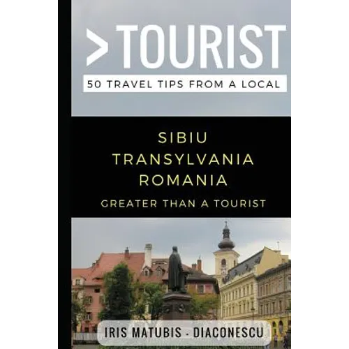 Greater Than a Tourist- Sibiu Transylvania Romania: 50 Travel Tips from a Local - Paperback