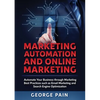 Marketing Automation and Online Marketing: Automate Your Business through Marketing Best Practices such as Email Marketing and Search Engine Optimizat - Paperback