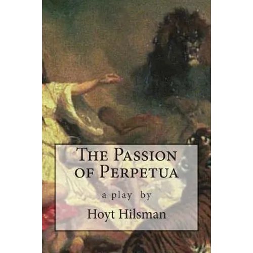 The Passion of Perpetua: a play by Hoyt Hilsman - Paperback