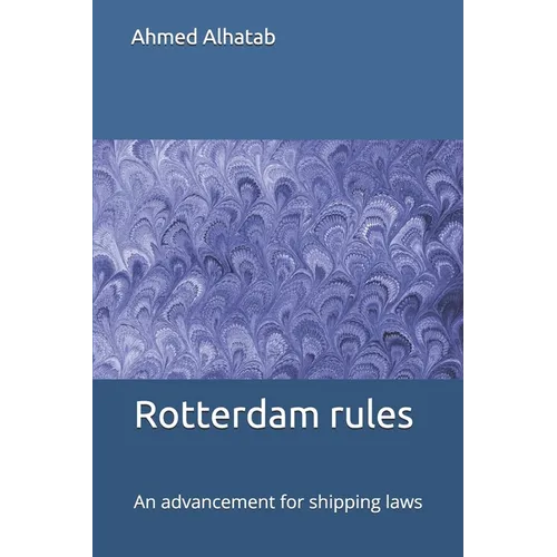 The Rotterdam rules are an advancement for shipping law: The Rotterdam rules are an advancement for shipping law and should replace Hague-Visby Rules - Paperback