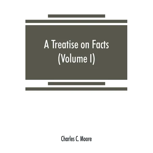 A treatise on facts: or, The weight and value of evidence (Volume I) - Paperback
