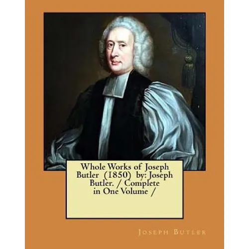Whole Works of Joseph Butler (1850) by: Joseph Butler. / Complete in One Volume / - Paperback