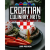 Croatian Culinary Arts: Mysterious Cuisine of Adriatic Sea - Paperback