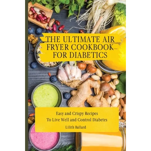 The Ultimate Air Fryer Cookbook for Diabetics: Easy and Crispy Recipes To Live Well and Control Diabetes - Paperback