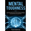 Mental Toughness: The Ultimate Guide To Train Your Brain, Boost Your Resilience, Discover How To Be Relentless With True Mindset And Bec - Paperback