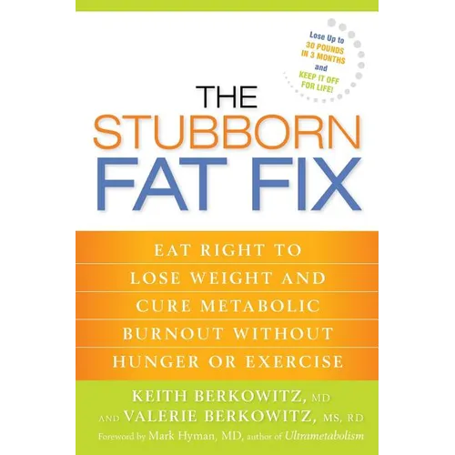 The Stubborn Fat Fix: Eat Right to Lose Weight and Cure Metabolic Burnout without Hunger or Exercise - Paperback