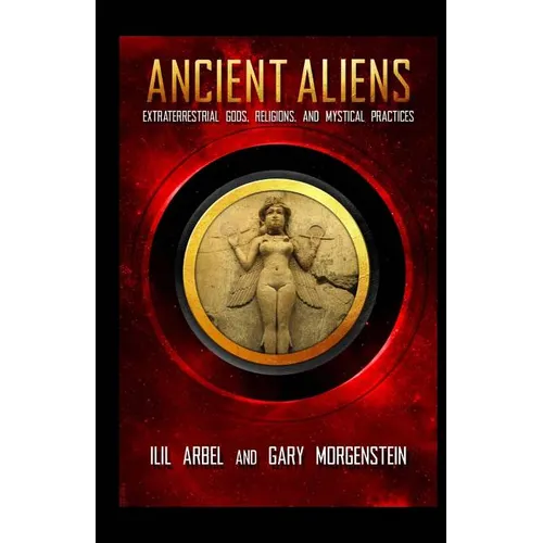 Ancient Aliens: Marradians and Anunnaki: Volume Two: Extraterrestrial Gods, Religions, and Mystical Practices - Paperback