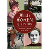 Wild Women of Boston: Mettle and Moxie in the Hub - Paperback