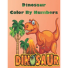 Dinosaur Color By Numbers: Coloring Book for Kids Ages 4-8 - Paperback