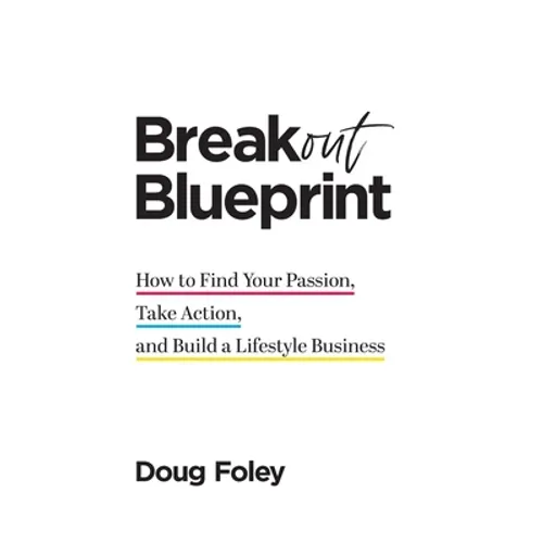 Breakout Blueprint: How to Find Your Passion, Take Action, and Build a Lifestyle Business - Hardcover