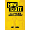 How I Did It: A Fitness Nerd's Guide to Losing Fat and Gaining Lean Muscle - Paperback