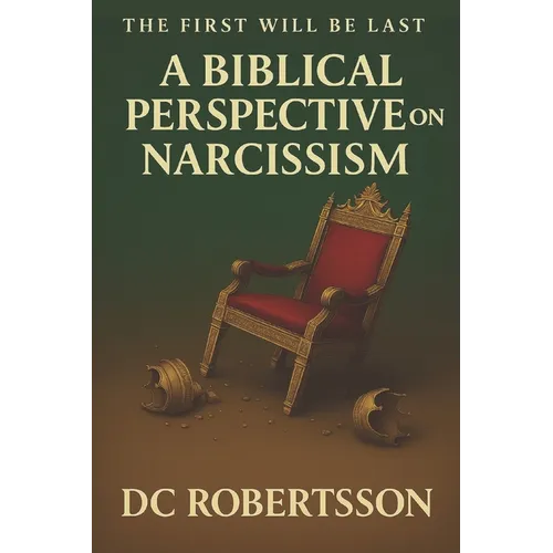 The First Will Be Last: A Biblical Perspective On Narcissism - Paperback