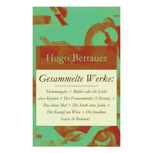 Gesammelte Werke: Hemmungslos + Bobbie oder die Liebe eines Knaben + Der Frauenmörder (3 Krimis) + Das blaue Mal + Die Stadt ohne Juden - Paperback