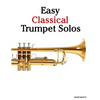 Easy Classical Trumpet Solos: Featuring Music of Bach, Brahms, Pachelbel, Handel and Other Composers - Paperback