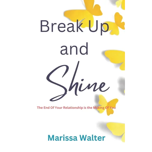 Break Up and Shine: The End Of Your Relationship Is the Making Of You - Paperback