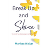 Break Up and Shine: The End Of Your Relationship Is the Making Of You - Paperback