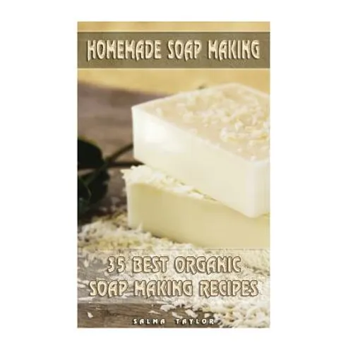 Homemade Soap Making: 35 Best Organic Soap Making Recipes: (Soap Making, Essential Oils, Aromatherapy) - Paperback