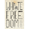 White Freedom: The Racial History of an Idea - Paperback