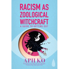 Racism as Zoological Witchcraft: A Guide to Getting Out - Paperback