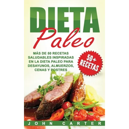 Dieta Paleo: Más de 50 Recetas Saludables inspiradas en la Dieta Paleo para Desayunos, Almuerzos, Cenas y Postres (Libro en Español/Paleo Diet Book Sp - Hardcover