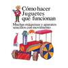 Como Hacer Juguetes Que Funcionan: Muchas Maquinas Y Aparatos Sencillos Con Movimiento - Paperback