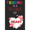 Teaching Is A Work Of Heart: Teacher Appreciation Gift, Teacher Thank You Gift, Teacher End of the School Year Gift, Birthday Gift for Teachers, Te - Paperback