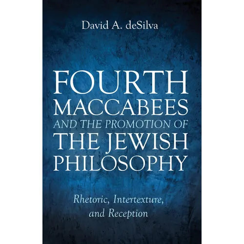 Fourth Maccabees and the Promotion of the Jewish Philosophy: Rhetoric, Intertexture, and Reception - Paperback