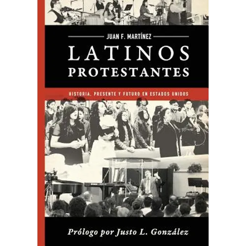 Latinos Protestantes: Historia Presente y Futuro en los Estados Unidos - Paperback