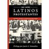 Latinos Protestantes: Historia Presente y Futuro en los Estados Unidos - Paperback