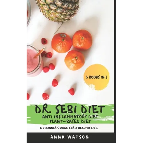 Dr. Sebi Diet + Anti Inflammatory Diet + Plant-Based Diet: A Beginner's Guide for a Healthy Life. 3 Books in 1 - Paperback