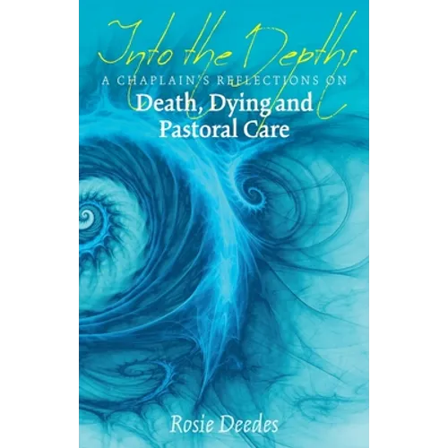 Into the Depths: A Chaplain's Reflections on Death, Dying and Pastoral Care - Paperback