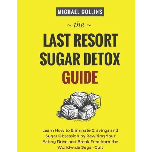 The Last Resort Sugar Detox Guide: Learn How Quickly and Easily Detox from Sugar and Stop Cravings Completely - Paperback