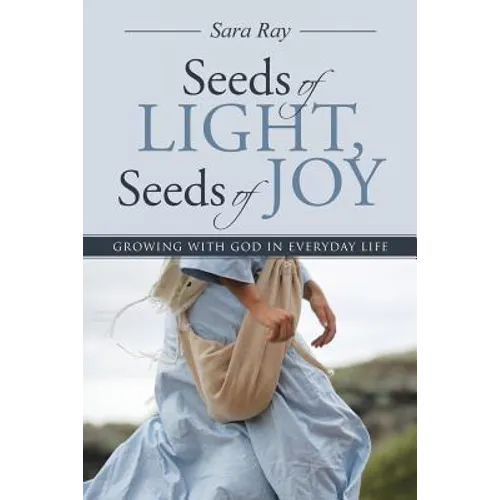 Seeds of Light, Seeds of Joy: Growing with God in Everyday Life - Paperback