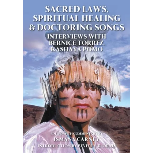 Sacred Laws, Spiritual Healing & Doctoring Songs: Interviews with Bernice Torrez, Kashaya Pomo - Paperback