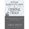 Witness Misidentification in Criminal Trials: Reforming Identification Procedures to Protect the Innocent - Paperback