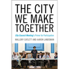 The City We Make Together: City Council Meeting's Primer for Participation - Paperback