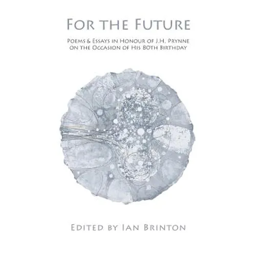 For the Future: Poems and Essays in Honour of J.H. Prynne on His 80th Birthday - Paperback