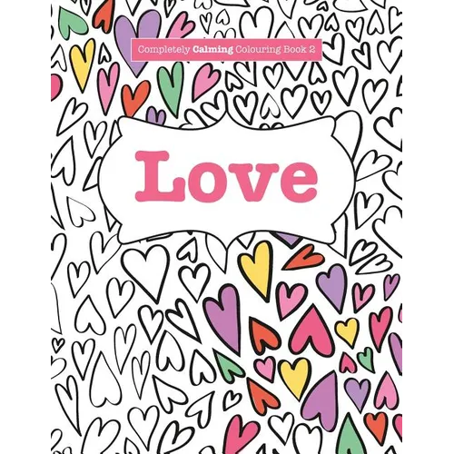 Completely Calming Colouring Book 2: Love - Paperback