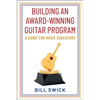 Building an Award-Winning Guitar Program: A Guide for Music Educators - Paperback