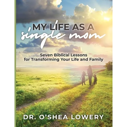 My Life as a Single Mom: Seven Biblical Lessons for Transforming Your Life and Family - Paperback
