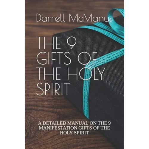 The 9 Gifts of the Holy Spirit: A Detailed Manual on the 9 Manifestation Gifts of the Holy Spirit - Paperback