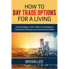 How to Day Trade Options for a Living: Trading Strategies, Tactics, Patterns, & Psychology to Consistently Pull Passive Income from the Stock Market - Paperback