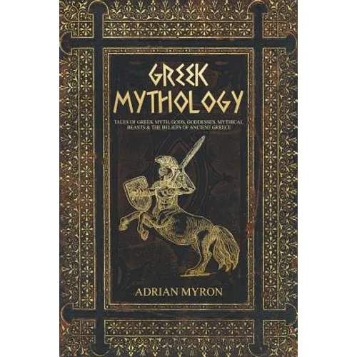 Greek Mythology: Tales of Greek Myth, Gods, Goddesses, Mythical Beasts & the Beliefs of Ancient Greece - Paperback