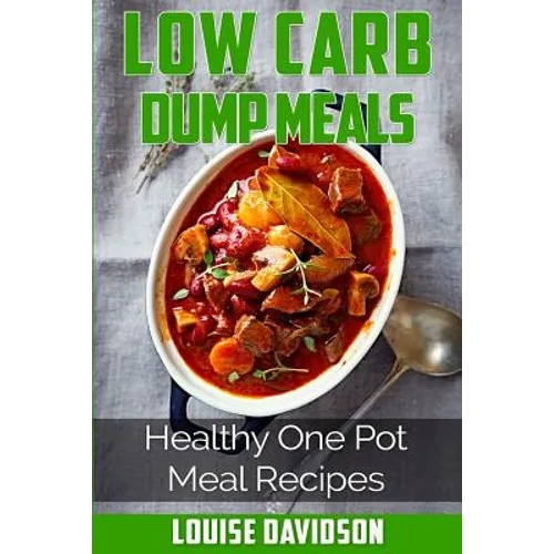 Low Carb Dump Meals: Easy Healthy One Pot Meal Recipes - Paperback