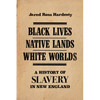Black Lives, Native Lands, White Worlds: A History of Slavery in New England - Paperback