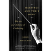 Maestros and Their Music: The Art and Alchemy of Conducting - Paperback