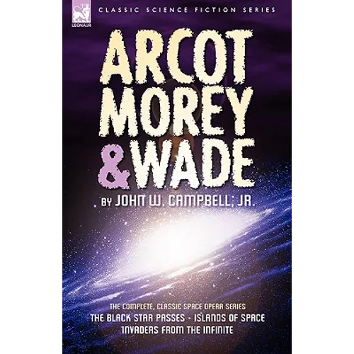 Arcot, Morey & Wade: the Complete, Classic Space Opera Series-The Black Star Passes, Islands of Space, Invaders from the Infinite - Paperback