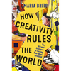 How Creativity Rules the World: The Art and Business of Turning Your Ideas Into Gold - Hardcover
